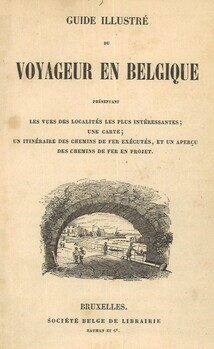 Guide illustré du voyageur en Belgique présentant les vues des localités les plus intéressantes, une carte, un itinéraire des chemins de fer exécutés, et un aperçu des chemins de fer en projet
